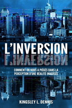 Paperback L'Inversion: Comment on nous a piégés dans la perception d'une réalité inversée [French] Book