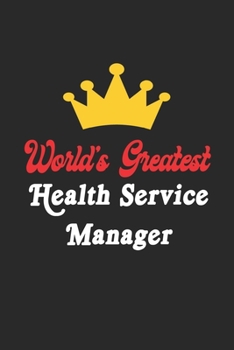 World's Greatest Health Service Manager Notebook - Funny Health Service Manager Journal Gift: Future Health Service Manager Student Lined Notebook / ... 120 Pages, 6x9, Soft Cover, Matte Finish