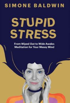 Hardcover Stupid Stress: From Wiped Out to Wide Awake - Meditation for Your Messy Mind Book