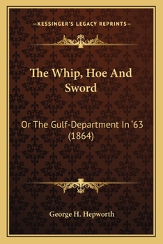 The Whip, Hoe, and Sword; Or, the Gulf-Department in '63