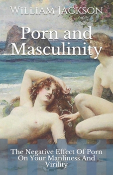 Paperback Porn and Masculinity: The Negative Effect Of Porn On Your Manliness And Virility Book