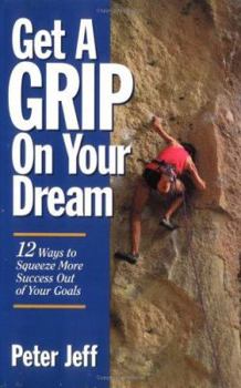 Paperback Get a Grip on Your Dream: 12 Ways to Squeeze More Success Out of Your Goals Book