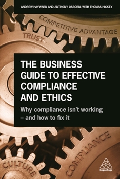 Paperback The Business Guide to Effective Compliance and Ethics: Why Compliance Isn't Working - And How to Fix It Book