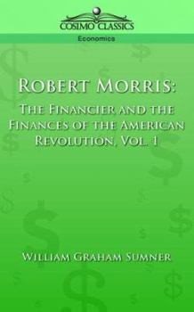 Robert Morris: The Financier and the Finances of the American Revolution