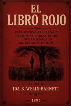 El Libro Rojo: Estadísticas Tabuladas y Presuntas Causas de los Linchamientos en los Estados Unidos