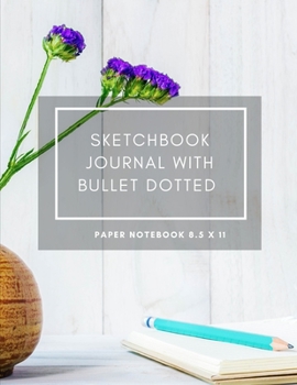 Sketchbook Journal With Bullet Dotted Paper Notebook 8.5 X 11: Dot Grid Composition Book 8.5 X 11 Drawing Sketch  200 Pages , 100 Pads / Sheets For School Vol 24