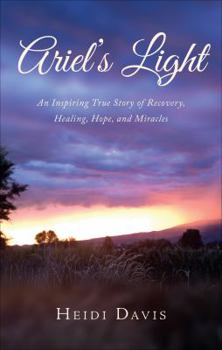 Paperback Ariel's Light: An Inspiring True Story of Recovery, Healing, Hope, and Miracles Book