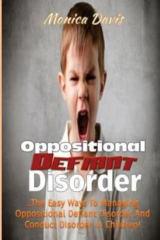 Paperback Oppositional Defiant Disorder: The Easy Ways to Managing Oppositional Defiant Disorder and Conduct Disorder in Children! Book