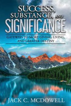 Paperback Success, Substance, and Significance: Gateways to More Giving, Living, and Greater Destiny Book