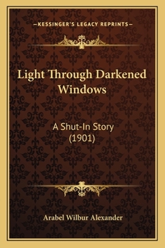 Paperback Light Through Darkened Windows: A Shut-In Story (1901) Book