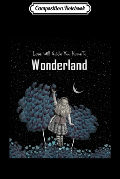 Paperback Composition Notebook: Love Will Guide You Home To Wonderland - Alice In Wonderland Journal/Notebook Blank Lined Ruled 6x9 100 Pages Book