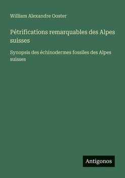 Pétrifications remarquables des Alpes suisses: Synopsis des échinodermes fossiles des Alpes suisses (French Edition)