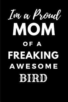 Paperback Im a Proud Mom of a Freaking Awesome Bird: Funny Bird A5 Notebook to Write in Book