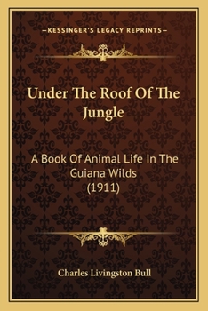 Paperback Under The Roof Of The Jungle: A Book Of Animal Life In The Guiana Wilds (1911) Book