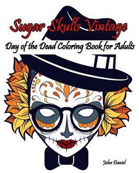 Paperback Skulls: Day of the Dead: Sugar Skulls Vintage Coloring Book for Adults: Flower, Mustache, Glasses, Bone, Art Activity Relax, C Book