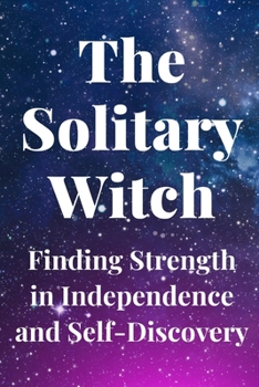 Paperback The Solitary Witch: Finding Strength in Independence and Self-Discovery Book