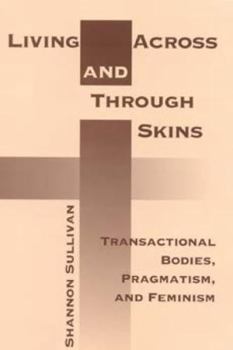 Paperback Living Across and Through Skins: Transactional Bodies, Pragmatism, and Feminism Book