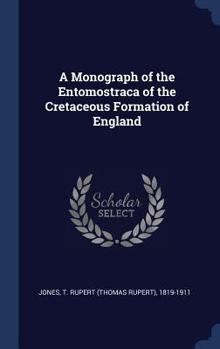 Hardcover A Monograph of the Entomostraca of the Cretaceous Formation of England Book