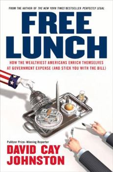 Hardcover Free Lunch: How the Wealthiest Americans Enrich Themselves at Government Expense (and Stick You with the Bill) Book