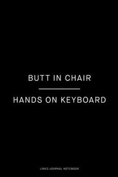 Paperback Butt in chair, hands on keyboard: Ruled 6x9 inch 120 pages Funny Notebook Sarcastic Humor Journal, perfect motivational gag gift for graduation, for a Book