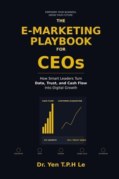 Paperback THE E-MARKETING PLAYBOOK FOR CEOs: How Smart Leaders Turn Data, Trust, and Cash Flow Into Digital Growth Book