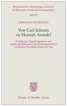 Von Carl Schmitt Zu Hannah Arendt?: Heidelberger Entstehungsspuren Und Bundesrepublikanische Liberalisierungsschichten Von Reinhart Kosellecks Kritik