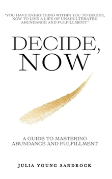 Hardcover Decide, Now: A Guide To Mastering Abundance and Fulfillment Book