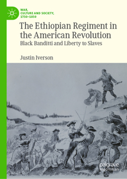The Ethiopian Regiment in the American Revolution: Black Banditti and Liberty to Slaves (War, Culture and Society, 1750–1850)