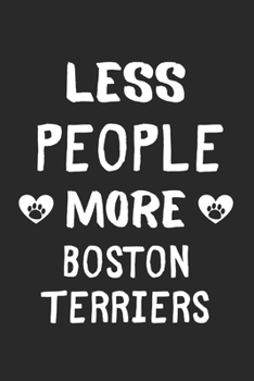 Less People More Boston Terriers: Lined Journal, 120 Pages, 6 x 9, Funny Boston Terrier Gift Idea, Black Matte Finish (Less People More Boston Terriers Journal)