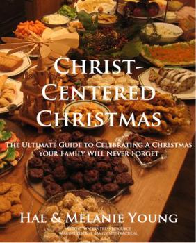 Paperback Christ-Centered Christmas: The Ultimate Guide to Celebrating a Christmas Your Family Will Never Forget Book