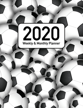 2020 Weekly and Monthly Planner: Soccer and Football 12 Month 52 Week Full Year Calendar Planner Organizer Including Holidays (Soccer Sports Football Planner Series)