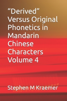 “Derived” Versus Original Phonetics in Mandarin Chinese Characters Volume 4