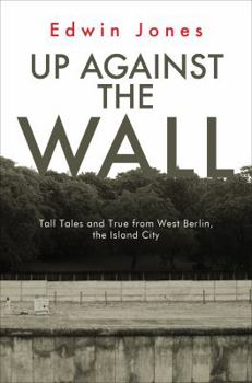 Paperback Up Against the Wall: Tall Tales and True from West Berlin, the Island City Book