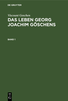 Hardcover Viscount Goschen: Das Leben Georg Joachim Göschens. Band 1 [German] Book