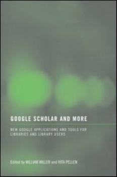 Paperback Google Scholar and More: New Google Applications and Tools for Libraries and Library Users Book
