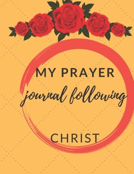 My Prayer Journal Following Christ : Guide to Prayer, Praise and Thanks Modern Calligraphy and Lettering : Journal and Notebook Gift - with Lined and Blank Pages