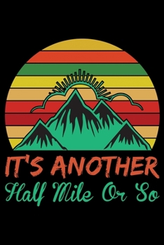 It's Another Half Mile or So: Hiking Journal | Hiking Log Book | Complete Notebook Record of Your Hikes. Ideal for Walkers, Hikers and Those Who Love ... Hiking Log Book 6" x 9" 100 pages Travel Size