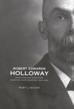 Hardcover Robert Edwards Holloway: Newfoundland Educator, Scientist, Photographer, 1874-1904 Book