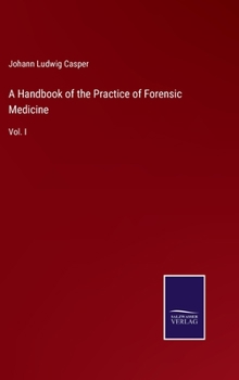 A Handbook of the Practice of Forensic Medicine: Vol. I