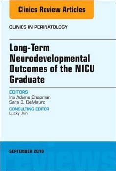 Hardcover Long-Term Neurodevelopmental Outcomes of the NICU Graduate, an Issue of Clinics in Perinatology: Volume 45-3 Book