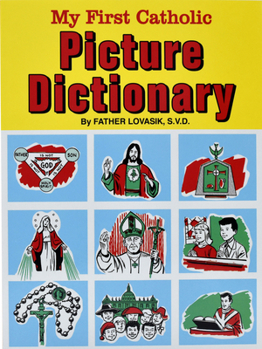 Paperback My First Catholic Picture Dictionary: A Handy Guide to Explain the Meaning of Words Used in the Catholic Church Book