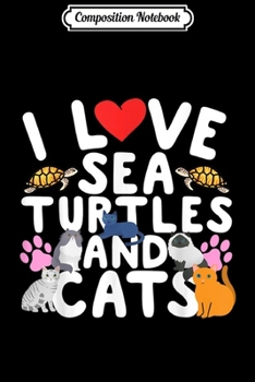 Composition Notebook: Sea Turtle Orange Cat Feline Gift I Love Turtles And Cats  Journal/Notebook Blank Lined Ruled 6x9 100 Pages