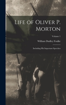Hardcover Life of Oliver P. Morton: Including His Important Speeches; Volume 1 Book