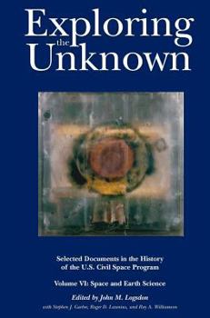 Hardcover Exploring the Unknown: Selected Documents in the History of the U.S. Civil Space Program, Volume VI: Space and Earth Science (NASA History Se Book