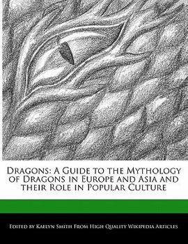 Dragons : A Guide to the Mythology of Dragons in Europe and Asia and their Role in Popular Culture