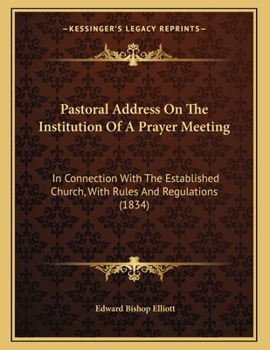 Paperback Pastoral Address On The Institution Of A Prayer Meeting: In Connection With The Established Church, With Rules And Regulations (1834) Book