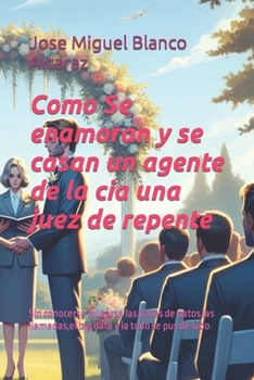Como Se enamoran y se casan un agente de la Cia una juez de repente: Sin conocerse cruzarse las bases de datos las llamadas, el big data y ia todo se pus de lado (Spanish Edition)