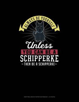 Paperback Always Be Yourself Unless You Can Be A Schipperke Then Be A Schipperke: Knitting Graph Paper Notebook - 4:5 Ratio Book