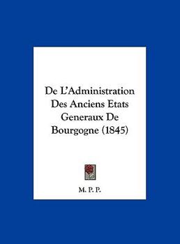 Hardcover De L'Administration Des Anciens Etats Generaux De Bourgogne (1845) [French] Book