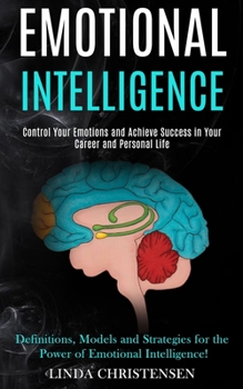 Paperback Emotional Intelligence: Control Your Emotions and Achieve Success in Your Career and Personal Life (Definitions, Models and Strategies for the Book